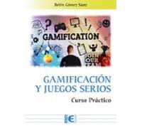 Gamificacion Y Los Juegos Serios. Curso Practico