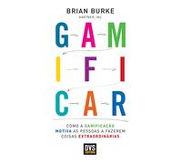 Gamificar. Como a Gamificação Motiva as Pessoas a Fazerem Coisas Extraordinárias