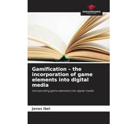 Gamification - the incorporation of game elements into digital media: Incorporating game elements into digital media