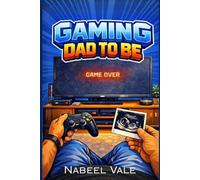Gaming Dad to Be: The First-Time Dad’s Guide to Pregnancy, Childbirth, Partner Support, and Early Fatherhood - Without Losing Your Player One Status.
