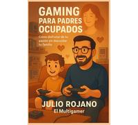 Gaming para padres ocupados: Cómo disfrutar de tu pasión sin descuidar tu familia