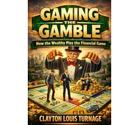 Gaming the Gamble: How the Wealthy Play the Financial Game (The Bootstrapping Book Series)