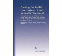 Gaming the health care system : trends in health care fraud: Hearing before the Special Committee on Aging, United States Senate, One Hundred Fourth ... first session, Washington, DC, March 21, 1995