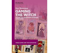 Gaming the Witch: History and Witchcraft in Fantasy Video Games: 22 (Video Games and the Humanities, 22)