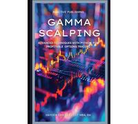 Gamma Scalping: Advanced Python Techniques for Profitable Trading: A Comprehensive Guide for 2024 (Options Strategies)