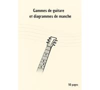 Gammes de guitare : Portées musicales, tablatures et diagrammes de manche - Cahier pratique 50 pages pour guitaristes débutants et confirmés