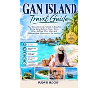 GAN ISLAND TRAVEL GUIDE: Your Complete Insider's Guide to Beaches, Diving, Local Culture, Hidden Gems, Where to Stay, What to Eat, and Unforgettable Adventures in the Maldives