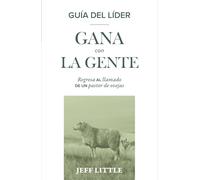 Gana Con La Gente Guía del Líder: Regresa Al Llamado de Un Pastor de Ovejas (Un Recurso de 12 Sesiones Para Facilitadores Para Guíar a Equipos de ... En Las Personas Y Arraigado En La Escritura)