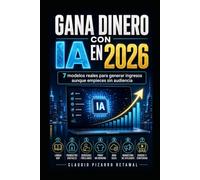 Gana dinero con IA en 2026: De cero a tu primera venta con 7 modelos de negocio reales potenciados por inteligencia artificial