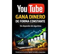 GANA DINERO CON YOUTUBE: SIN DEPENDER DEL ALGORITMO: Cómo crear ingresos constantes y construir un activo digital rentable desde cero (NEGOCIOS FINANCIEROS)