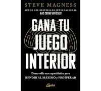 Gana tu juego interior: Desarrolla tus capacidades para rendir al máximo y prosperar. (Psicoemoción)