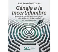 Gánale a la Incertidumbre: Manual de Planificación Estratégica y Formulación de Escenarios. 2da edición (Ampliada)
