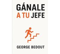 Gánale a tu Jefe: Cómo convertirte en un profesional extraordinario y avanzar más rápido en tu carrera