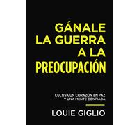 Gánale la guerra a la preocupación: Cultiva un corazón en paz y una mente confiada