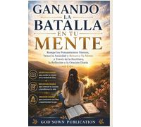 Ganando La Batalla En Tu Mente: Rompe los pensamientos Tóxicos , Vence la Ansiedad y Renueva Tu Mente a Través de la Escritura, la Reflexión y la Oración Diaria