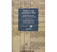 GAÑAR A VIDA CRUZANDO A RAIA: Emigración gallega a Portugal (siglos XVI-XIX) (Colección OESTE)