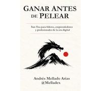 Ganar Antes de Pelear: Sun Tzu para líderes, emprendedores y profesionales de la era digital: Estrategia, liderazgo e inteligencia artificial aplicados a negocios y carrera profesional