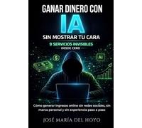 Ganar dinero con IA sin mostrar tu cara: 9 servicios invisibles desde cero (2026): Cómo generar ingresos online sin redes sociales, sin marca personal y sin experiencia paso a paso