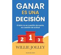 Ganar es una decisión: El éxito no es cuestión de suerte, es cuestión de actitud