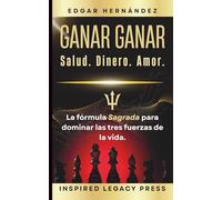 Ganar Ganar: Salud. Dinero. Amor.: La fórmula sagrada para dominar las tres fuerzas de la vida.