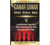 Ganar Ganar: Salud. Dinero. Amor.: La fórmula sagrada para dominar las tres fuerzas de la vida.