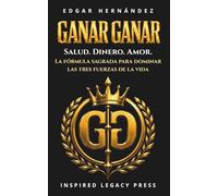 Ganar Ganar: Salud. Dinero. Amor.: La fórmula sagrada para dominar las tres fuerzas de la vida. (Inspired Identidad)