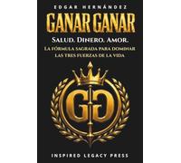 Ganar Ganar: Salud. Dinero. Amor.: La fórmula sagrada para dominar las tres fuerzas de la vida. (Inspired Identidad)