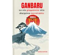 GANBARU: Il metodo giapponese per sviluppare una disciplina d’acciaio, battere la procrastinazione e raggiungere ogni obiettivo.