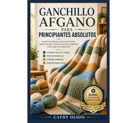GANCHILLO AFGANO PARA PRINCIPIANTES ABSOLUTOS: La guía completa para principiantes sobre puntos fáciles, acogedores patrones de mantas y el éxito seguro en el ganchillo