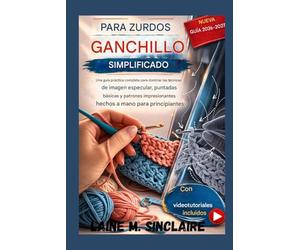 GANCHILLO PARA ZURDOS SIMPLE: Una guía práctica completa para dominar las técnicas de imagen especular, puntadas básicas y patrones hechos a mano impresionantes para principiantes.
