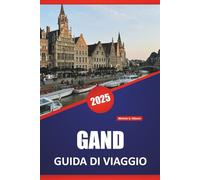 GAND GUIDA DI VIAGGIO 2025: Tour a piedi, cibo locale, storia, architettura, musei e consigli pratici di viaggio per il centro culturale del Belgio