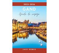 GAND Guide de voyage 2025-2026: Principales attractions, gastronomie locale, trésors cachés et excursions d'une journée au départ de la capitale culturelle de la Belgique