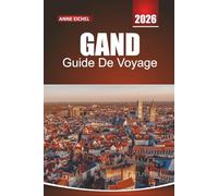 GAND GUIDE DE VOYAGE 2026: Conseils d'initiés, joyaux culturels et conseils essentiels pour une escapade belge inoubliable