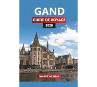 GAND GUIDE DE VOYAGE 2026: Découvrez les canaux, les châteaux, la bière belge et les excursions d'une journée à Bruges, Anvers et les Flandres