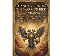 Gandaberunda The Warrior Bird of Vishnu: Ancient Protection Rituals and the Legend of the Two-Headed Sentinel