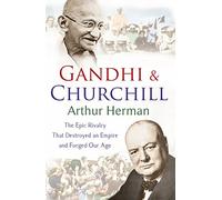 Gandhi and Churchill: The Rivalry That Destroyed an Empire and Forged Our Age
