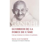 Gandhi: Guerrier de la force de l'ame: Celui qui révolutionne la révolution et la spiritualise