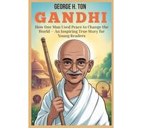 GANDHI: How One Man Used Peace to Change the World - An Inspiring True Story for Young Readers (Children Biography Story Books)