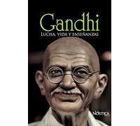 Gandhi: Lucha, vida y enseñanzas