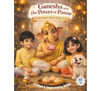 Ganesha and the Power of Pause: A Little Hearts, Big Feelings™ Story: A Mindfulness and Emotional Intelligence Book for Kids About Big Feelings, Patience, and Self-Control (Timeless Tales)