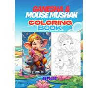 Ganesha & His Mighty Mouse Mushak: A Spiritual and Creative Coloring Book for Kids with 51 Joyful Scenes of Bappa and His Best Friend Mushak All Ganesha Coloring Book Series
