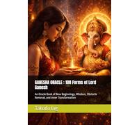GANESHA ORACLE : 108 Forms of Lord Ganesh: An Oracle Book of New Beginnings, Wisdom, Obstacle Removal, and Inner Transformation