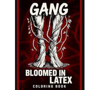GANG: Bloomed in Latex Coloring Book: A Surreal Fusion of Latex, Flowers & Symbolic Body Art - Dark Botanical Coloring for Adults (GANG: Rebellion in Ink)
