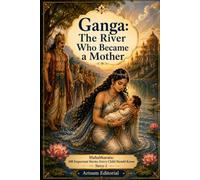 Ganga: The River Who Became a Mother: Mahabharata: 100 Important Stories Every Child Should Know - Story-1