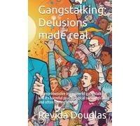 Gangstalking: Delusions made real.: a comprehensive overview of gangstalking and its harmful psychological sociological and often lasting effects