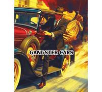GANGSTER CARS: LEGENDARY CARS DRIVEN BY FAMOUS GANGSTERS. (Cars for enthusiasts , Muscle Cars, Hot Rods and Torrid Roadsters.)