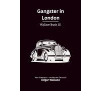 Gangster in London: Ein klassischer Edgar-Wallace-Kriminalroman um Chicago-Gangster, Schutzgeld und Scotland Yard, modern neu übersetzt