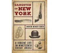 Gangster of New York: A Violent Life in Nineteenth Century America (Cambridge Historical Studies in American Law and Society)