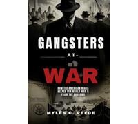 Gangsters at war: How the American mafia helped win world war II from the shadows