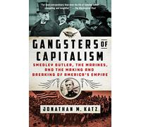 Gangsters of Capitalism: Smedley Butler, the Marines, and the Making and Breaking of America's Empire